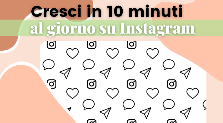 Cresci su Instagram in 10 minuti al giorno