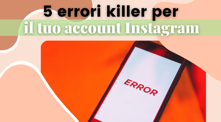 5 errori che uccidono il tuo profilo Instagram