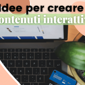 Idee per contenuti interattivi