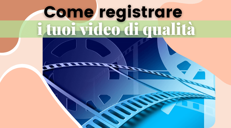Come creare video di qualità