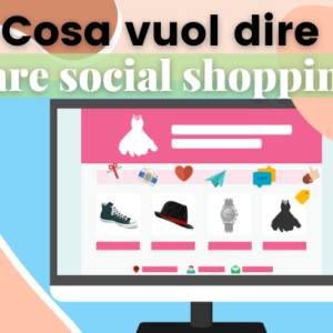 Cosa vuol dire fare social shopping